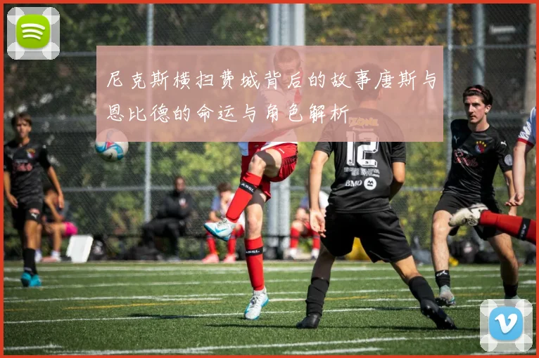 尼克斯横扫费城背后的故事唐斯与恩比德的命运与角色解析